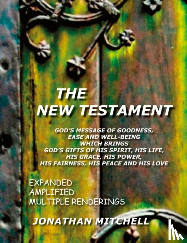 Mitchell, Jonathan Paul - The New Testament, God's Message of Goodness, Ease and Well-Being Which Brings God's Gifts of His Spirit, His Life, His Grace, His Power, His Fairness, His Peace and His Love