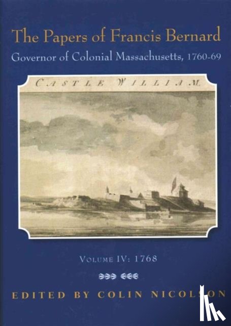  - The Papers of Francis Bernard: Governor of Colonial Massachusetts, 1760-1769, Volume 4