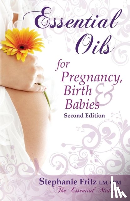 Fritz, Stephanie - Essential Oils for Pregnancy, Birth & Babies
