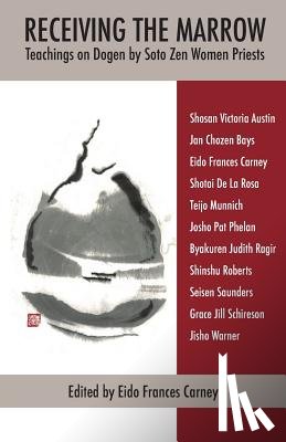 Carney, Eido Frances - Receiving the Marrow: Teachings on Dogen by Soto Zen Women Priests