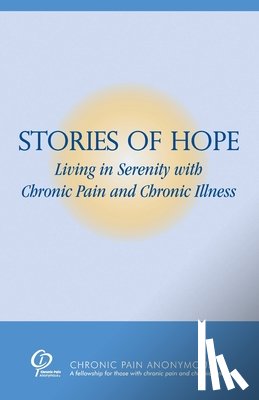 Chronic Pain Anonymous - Stories of Hope: Living in Serenity with Chronic Pain and Chronic Illness