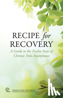 Service Board, Chronic Pain Anonymous - Recipe for Recovery: A Guide to the Twelve Steps of Chronic Pain Anonymous