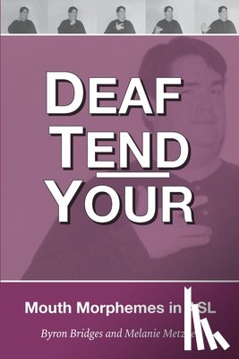 Metzger, Melanie - Deaf Tend Your: A Guide to Mouth Morphemes in American Sign Language