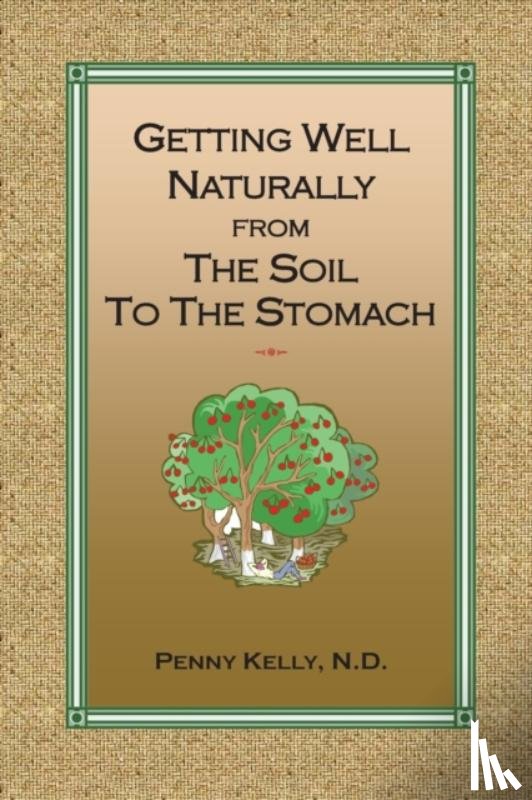 Kelly, Penny - Getting Well Naturally from The Soil to The Stomach