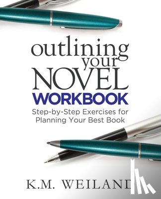 Weiland, K. M. - Outlining Your Novel Workbook: Step-by-Step Exercises for Planning Your Best Book