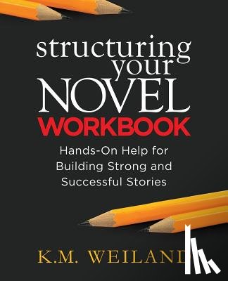Weiland, K. M. - Structuring Your Novel Workbook: Hands-On Help for Building Strong and Successful Stories