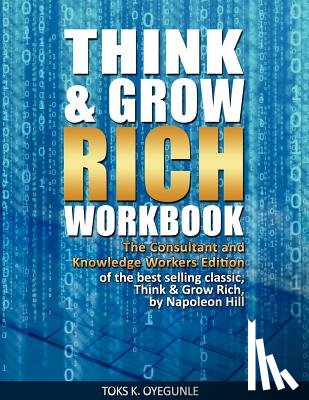 Oyegunle, Toks K. - Think & Grow Rich Workbook: The Consultant and Knowledge Workers Edition
