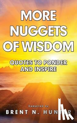 Hunter, Brent N. - More Nuggets of Wisdom: Quotes to Ponder and Inspire