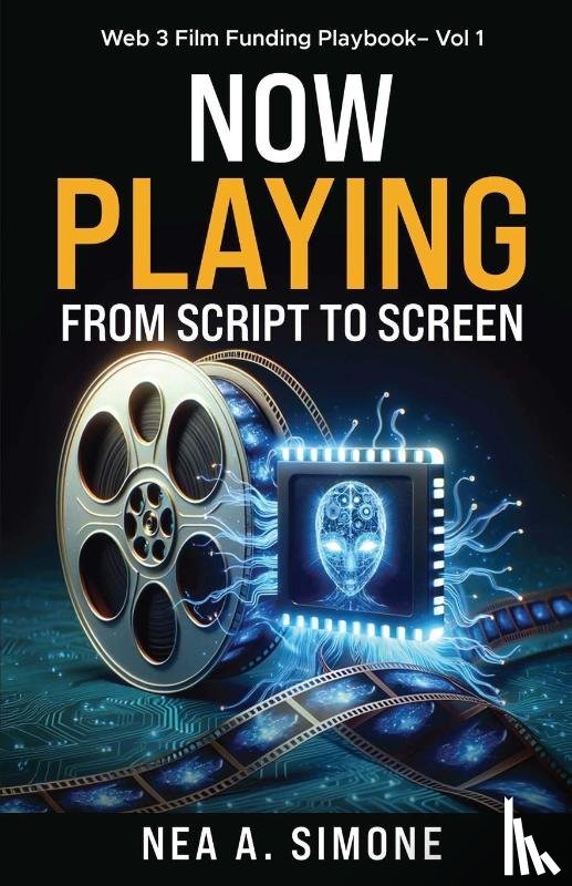 Simone, Nea Anna - Now Playing From Script to Screen Web 3 Film Funding Playbook Vol. 1