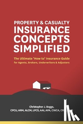 Boggs, Christopher J - Property and Casualty Insurance Concepts Simplified