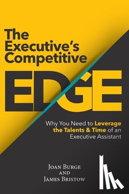 Burge, Joan - The Executive's Competitive Edge: Why You Need to Leverage the Talents & Time of an Executive Assistant