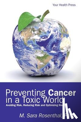 Rosenthal, M. Sara - Preventing Cancer in a Toxic World: Risk Avoidance, Risk Reduction and Optimizing Health