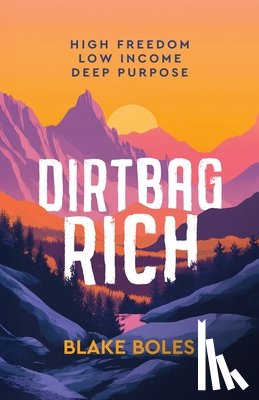 Boles, Blake - Dirtbag Rich: High Freedom, Low Income, Deep Purpose