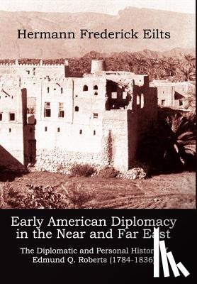 Eilts, Hermann Frederick - Early American Diplomacy in the Near and Far East