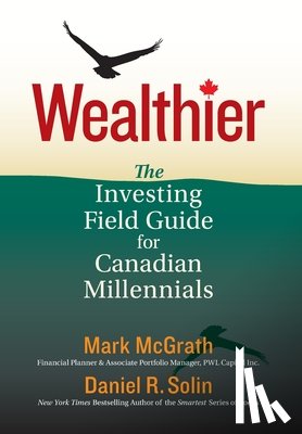 Solin, Daniel R. - Wealthier: The Investing Field Guide for Canadian Millennials