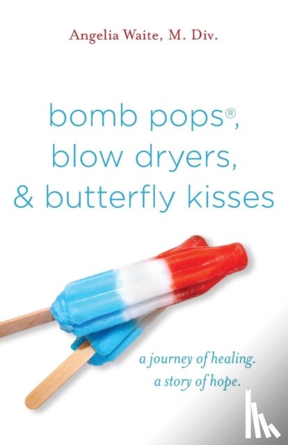 Waite, Angelia - bomb pops, blow dryers, & butterfly kisses