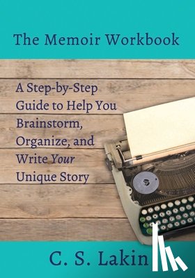 Lakin, C. S. - The Memoir Workbook: A Step-by Step Guide to Help You Brainstorm, Organize, and Write Your Unique Story