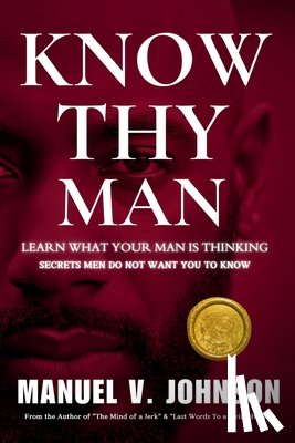 Johnson, Manuel V. - Know Thy Man: Learn What Your Man Is Thinking - Secrets Men Do Not Want You To Know