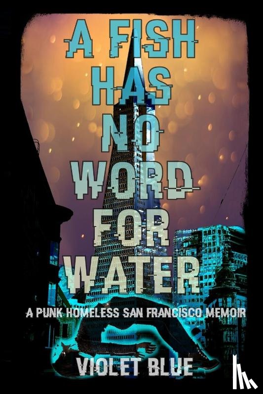 Blue, Violet - A Fish Has No Word For Water - A punk homeless San Francisco memoir