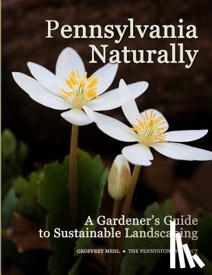 Mehl, Geoffrey L. - Pennsylvania Naturally: A Gardener's Guide to Sustainable Landscaping