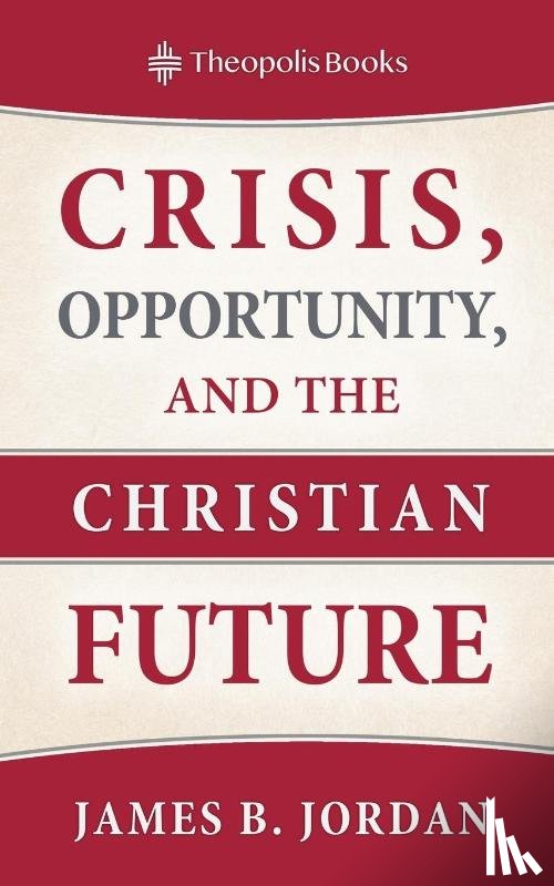 Jordan, James B - Crisis, Opportunity, and the Christian Future