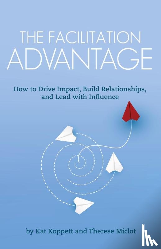 Koppett, Kat, Miclot, Therese - The Facilitation Advantage