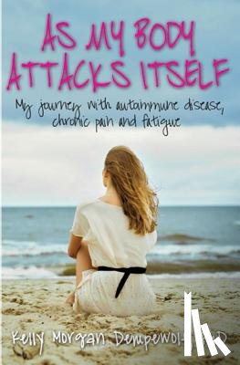 Morgan Dempewolf, Kelly - As my body attacks itself