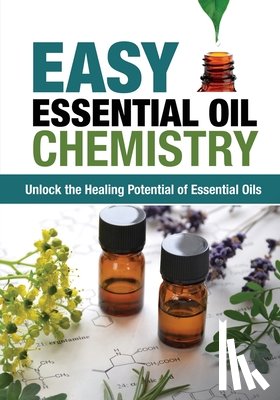 Harrison, Jimm - Easy Essential Oil Chemistry: Unlock the Healing Potential of Essential Oils
