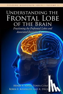 Comstock, Tonya - Understanding the Frontal Lobe of the Brain: Fractioning the Prefrontal Lobes and the Associated Executive Functions