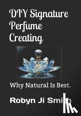 Ji - Smith, Robyn - DIY Signature Perfume Creating