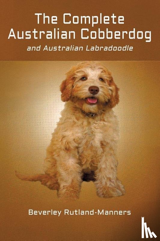 Rutland-Manners, Beverley - The Complete Australian Cobberdog And Australian Labradoodle