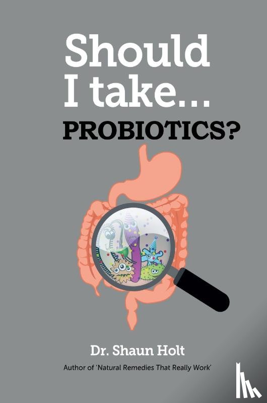 Holt, Dr Shaun - Should I Take... Probiotics?