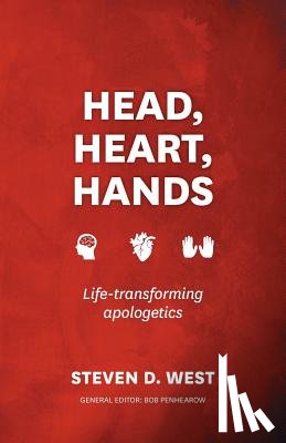 West, Steven D. - Head, Heart, Hands: Life-transforming apologetics