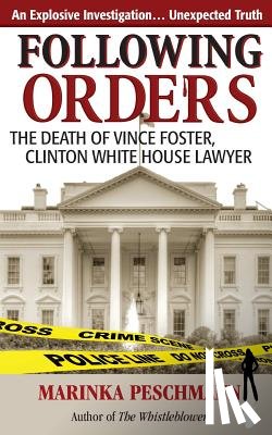Peschmann, Marinka - Following Orders: The Death of Vince Foster, Clinton White House Lawyer