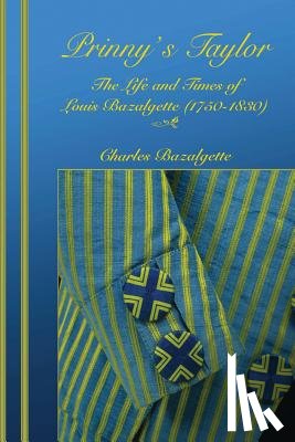 Bazalgette, Charles - Prinny's Taylor: The Life and Times of Louis Bazalgette (1750-1830)