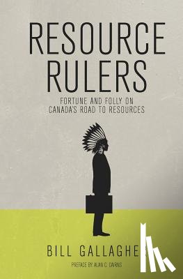 Cairns, Alan C. - Resource Rulers: Fortune and Folly on Canada's Road to Resources