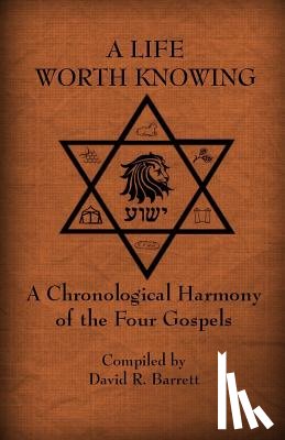 Barrett, David R. - A Life Worth Knowing: A Chronological Harmony of the Four Gospels