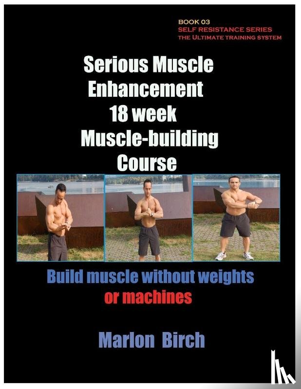 Birch, Marlon - Serious Muscle Enhancement 18 Week Muscle-Building Course