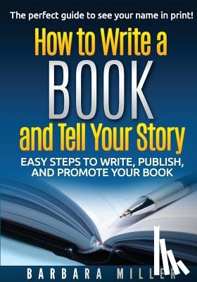 Miller, Barbara - How to Write a Book and Tell Your Story: Easy Steps to Write, Publish, and Promote Your Book
