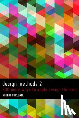 Curedale, Robert - Design Methods 2: 200 more ways to apply Design Thinking
