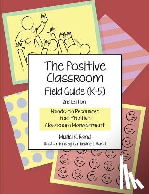 Rand, Catherine L. - The Positive Classroom Field Guide (K-5) 2nd Edition: Hands-on Resources for Effective Classroom Management