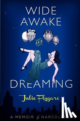 Flygare, Julie - Wide Awake and Dreaming: A Memoir of Narcolepsy