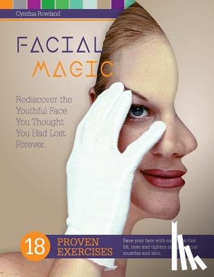 Rowland, Cynthia - Facial Magic - Rediscover the Youthful Face You Thought You Had Lost Forever!: Save Your Face with 18 Proven Exercises to Lift, Tone and Tighten Saggi