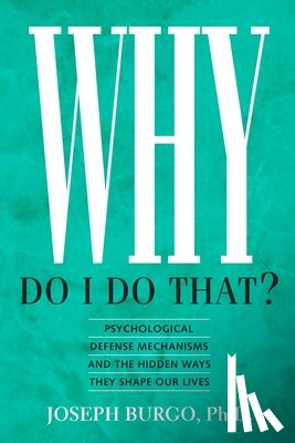 Burgo, Joseph - Why Do I Do That?: Psychological Defense Mechanisms and the Hidden Ways They Shape Our Lives
