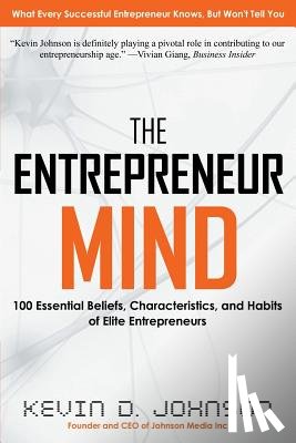 Johnson, Kevin D. - The Entrepreneur Mind: 100 Essential Beliefs, Characteristics, and Habits of Elite Entrepreneurs