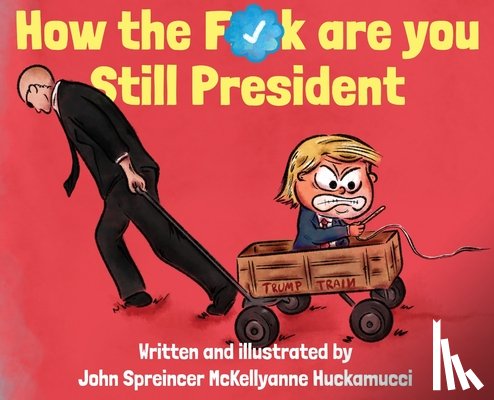 Huckamucci, John Spreincer McKellyanne - How the F*ck Are You Still President