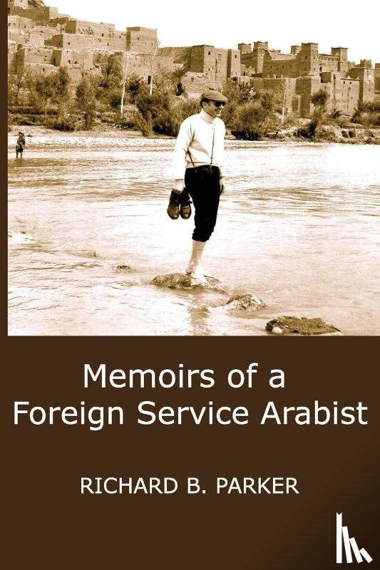 Parker, Richard B. - Memoirs of A Foreign Service Arabist