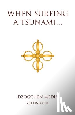 Rinpoche, Ziji - When Surfing a Tsunami . . .