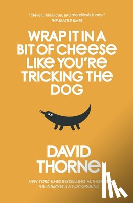 Thorne, David - Wrap It In A Bit of Cheese Like You're Tricking The Dog: The fifth collection of essays and emails by New York Times Best Selling author, David Thorne