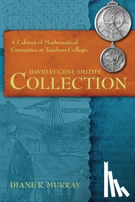 Murray, Diane R. - A Cabinet of Mathematical Curiosities at Teachers College: David Eugene Smith's Collection